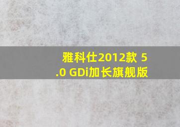 雅科仕2012款 5.0 GDi加长旗舰版